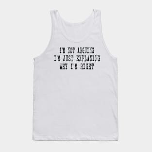 I'm Not Arguing I'm Just Explaining Why I'm Right Tank Top